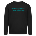 My Therapist said I need a vacation Unisex Sweatshirt